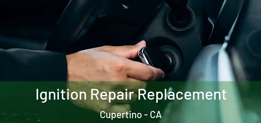  Ignition Repair Replacement Cupertino - CA